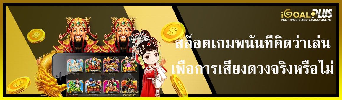 สล็อตเกมพนันเล่นเพื่อการเสี่ยงดวงจริงหรือไม่